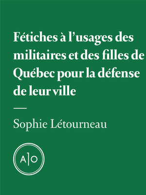cover image of Fétiches à l'usage des militaires et des filles de Québec pour la défense de leur ville